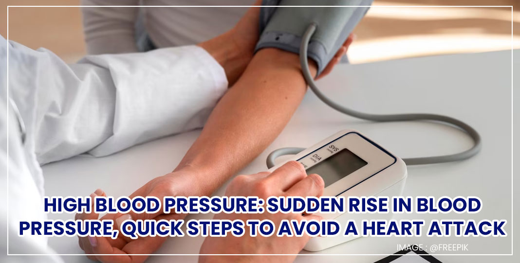 High blood pressure: sudden rise in blood pressure, quick steps to avoid a heart attack, home remedies